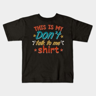 this is my Don’t talk to me shirt Kids T-Shirt